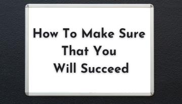 How To Make Sure That You Will Succeed